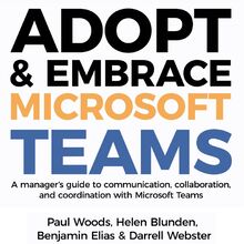 Adopt & Embrace Microsoft Teams - A manager s guide to communication, collaboration and coordination with Microsoft Teams
