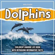 Dolphins: Children s Marine Life Book With Intriguing Informative Facts