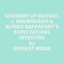 Summary of Michael J. Mauboussin & Alfred Rappaport s Expectations Investing