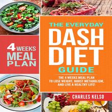 The Everyday DASH Diet Guide: The 4 Weeks Meal Plan to Lose Weight, Boost Metabolism, and Live a Healthy Life
