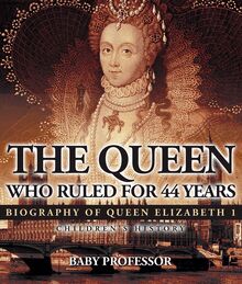The Queen Who Ruled for 44 Years - Biography of Queen Elizabeth 1 | Children s Biography Books