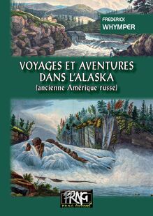 Voyages et Aventures dans l Alaska (ancienne Amérique russe)