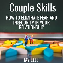 Couple Skills - How to eliminate fear and insecurity in your relationship 
