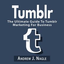 Tumblr: The Ultimate Guide To Tumblr Marketing For Business