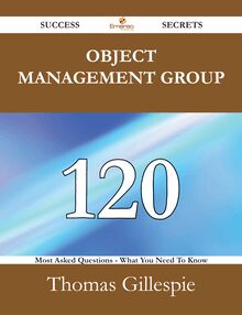 Object Management Group 120 Success Secrets - 120 Most Asked Questions On Object Management Group - What You Need To Know