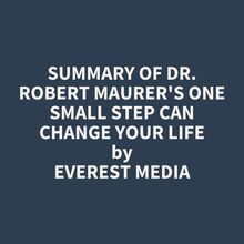 Summary of Dr. Robert Maurer s One Small Step Can Change Your Life