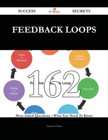 Feedback Loops 162 Success Secrets - 162 Most Asked Questions On Feedback Loops - What You Need To Know
