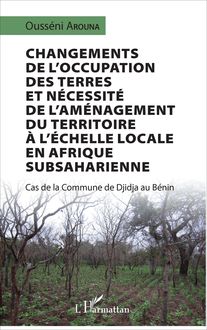 Changements de l occupation des terres et nécessité de l aménagement du territoire à l échelle locale en Afrique subsaharienne