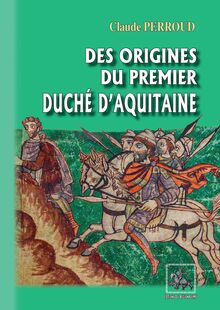 Des origines du premier Duché d'Aquitaine