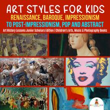 Art Styles for Kids : Renaissance, Baroque, Impressionism to Post-Impressionism, Pop and Abstract | Art History Lessons Junior Scholars Edition | Children s Arts, Music & Photography Books