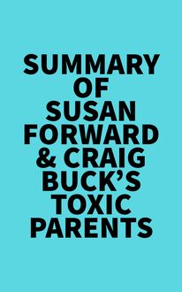 Summary of Susan Forward & Craig Buck s Toxic Parents