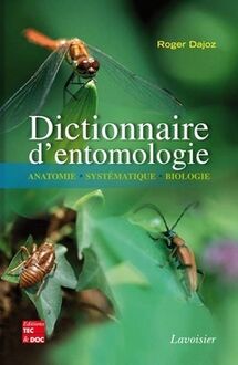 Dictionnaire d entomologie: Anatomie, systématique, biologie