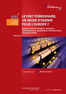 Le fret ferroviaire, un mode d avenir pour l Europe ? Regards croisés de chargeurs, opérateurs, commissionnaires, gestionnaires d infrastructures et pouvoirs publics.