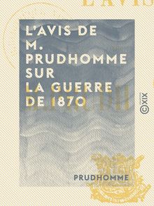 L Avis de M. Prudhomme sur la guerre de 1870 - Et sur le maintien nécessaire de la République