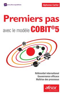 Premiers pas avec le modèle COBIT®5 - Référentiel international – Gouvernance efficace – Maîtrise des processus