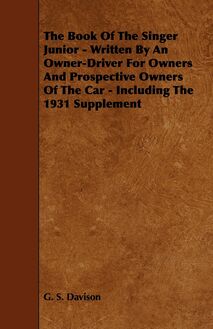 The Book of the Singer Junior - Written by an Owner-Driver for Owners and Prospective Owners of the Car - Including the 1931 Supplement