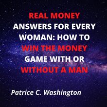 Real Money Answers for Every Woman: How to Win the Money Game With or Without A Man