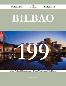 Bilbao 199 Success Secrets - 199 Most Asked Questions On Bilbao - What You Need To Know
