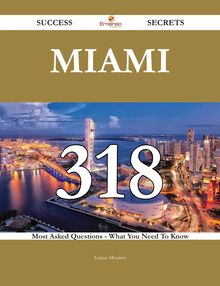 Miami 318 Success Secrets - 318 Most Asked Questions On Miami - What You Need To Know