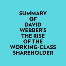 Summary of David Webber s The Rise of the Working-Class Shareholder