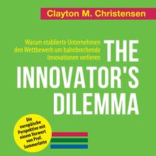 The Innovator's Dilemma. Warum etablierte Unternehmen den Wettbewerb um bahnbrechende Innovationen verlieren