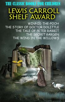 The Classic Books for Children. Lewis Carroll Shelf Award : Winnie-the-Pooh, The Story of Doctor Dolittle, The Tale of Peter Rabbit, The Secret Garden, The Wind in The Willows