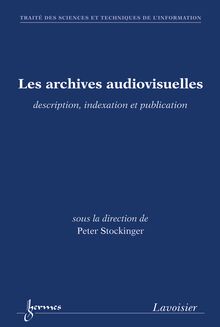 Les archives audiovisuelles : description, indexation et publication (Traité des Sciences et Techniques de l Information)