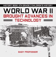 World War II Brought Advances in Technology - History Book 4th Grade | Children s History