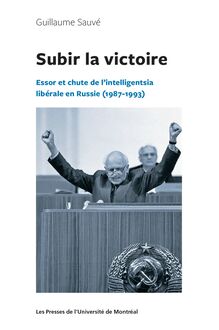 Subir la victoire : Essor et chute de l intelligentsia libérale en Russie (1987-1993)