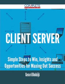 client server - Simple Steps to Win, Insights and Opportunities for Maxing Out Success