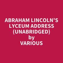 Abraham Lincoln s Lyceum Address (Unabridged)