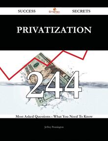 Privatization 244 Success Secrets - 244 Most Asked Questions On Privatization - What You Need To Know