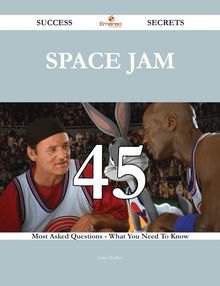 Space Jam 45 Success Secrets - 45 Most Asked Questions On Space Jam - What You Need To Know