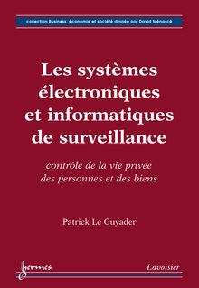 Les systèmes électroniques et informatiques de surveillance : contrôle de la vie privée des personnes et des biens (Collection Business économie et société)