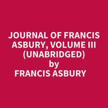 Journal Of Francis Asbury, Volume Iii (Unabridged)