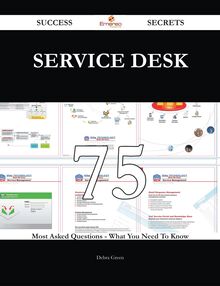 Service Desk 75 Success Secrets - 75 Most Asked Questions On Service Desk - What You Need To Know