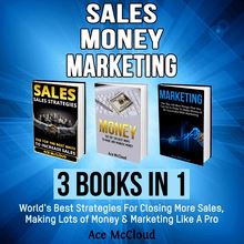  Sales: Money: Marketing: 3 Books in 1: World s Best Strategies For Closing More Sales, Making Lots of Money & Marketing Like A Pro