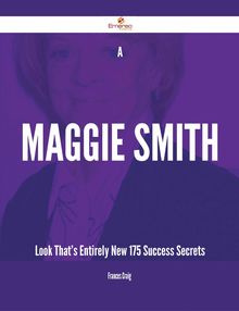 A Maggie Smith Look That s Entirely New - 175 Success Secrets