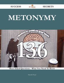 Metonymy 136 Success Secrets - 136 Most Asked Questions On Metonymy - What You Need To Know
