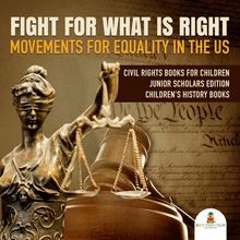 Fight For What Is Right : Movements for Equality in the US | Civil Rights Books for Children Junior Scholars Edition | Children s History Books