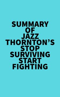 Summary of Jazz Thornton s Stop Surviving Start Fighting