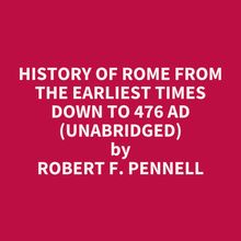 History of Rome from the Earliest times down to 476 AD (Unabridged)