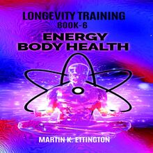 Longevity Training Book-6 Energy Body Health