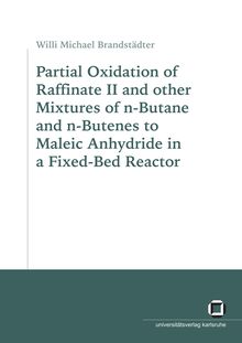 Partial oxidation of raffinate II and other mixtures of n-butane and n-butenes to maleic anhydride in a fixed bed reactor [Elektronische Ressource] / von Willi Michael Brandstädter