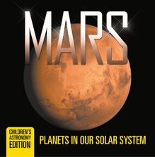 Mars: Planets in Our Solar System | Children s Astronomy Edition