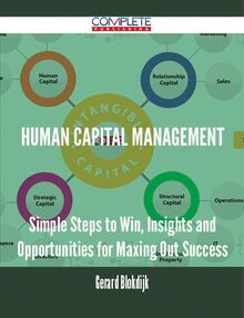 Human Capital Management - Simple Steps to Win, Insights and Opportunities for Maxing Out Success