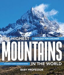 The Highest Mountains In The World - Geology for Children | Children s Earth Sciences Books