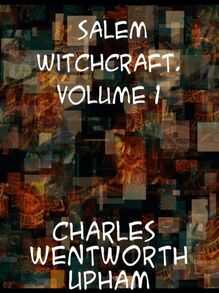 Salem Witchcraft, Volumes I and II With an Account of Salem Village and a History of Opinions on Witchcraft and Kindred Subjects