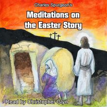 Charles Spurgeon s Meditations on the Easter Story
