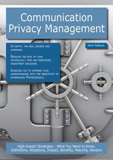 Communication Privacy Management: High-impact Strategies - What You Need to Know: Definitions, Adoptions, Impact, Benefits, Maturity, Vendors